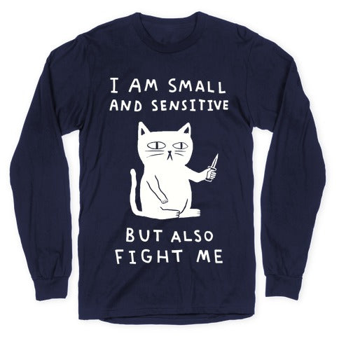 I Am Small And Sensitive But Also Fight Me Cat Longsleeve Tee